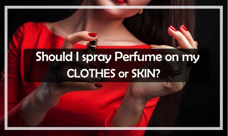 Should I spray Perfume on my Clothes or Skin?