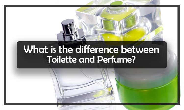 What is the difference between Toilette and perfume?