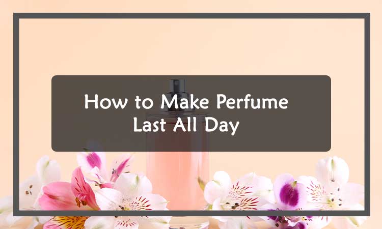 How to Make Perfume Last All Day