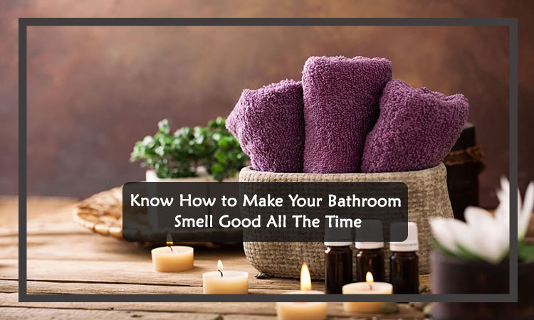 Make Your Bathroom Smell Good All The Time