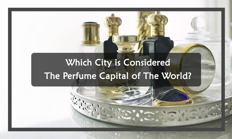 Which City is considered the perfume capital of the world?
