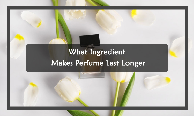 What Ingredient Makes Perfume Last Longer